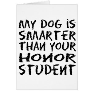 My dog is smarter than your honor student funny