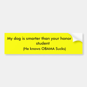 My dog is smarter than your honour roll bumper sticker