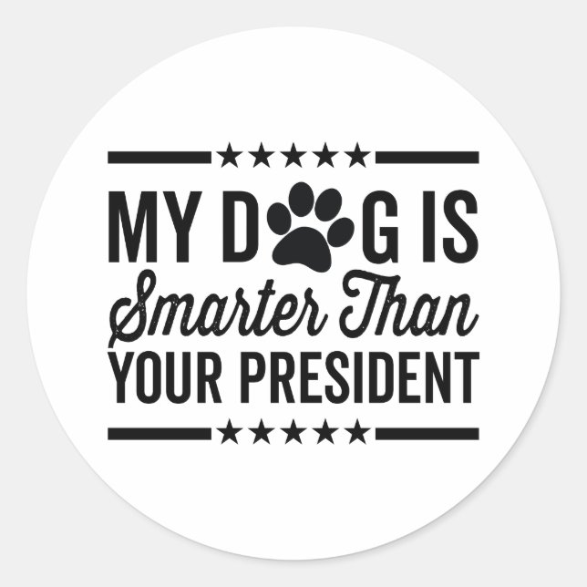 My Dog is Smarter Than Your President Dog Lover  Classic Round Sticker (Front)