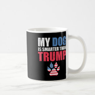 My Dog Is Smarter Than Your President Trump Funny  Coffee Mug