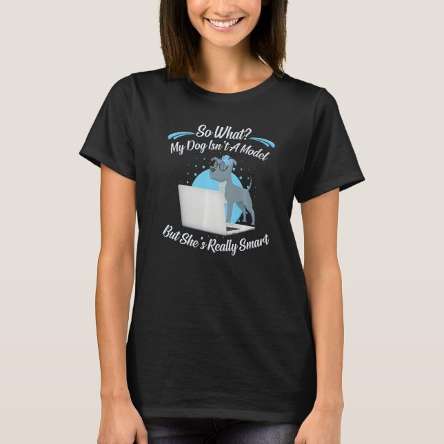 My Dog Isn't a Model But She's Really Smart  1 T-Shirt (Front)