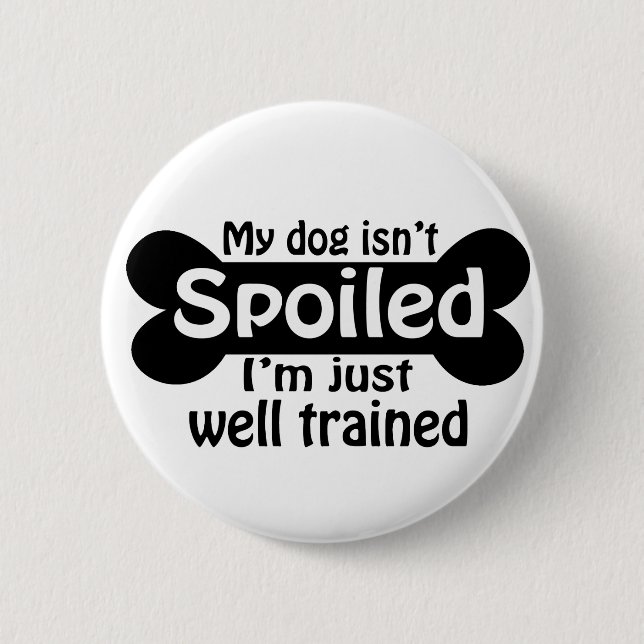 My Dog isn't Spoiled 6 Cm Round Badge (Front)