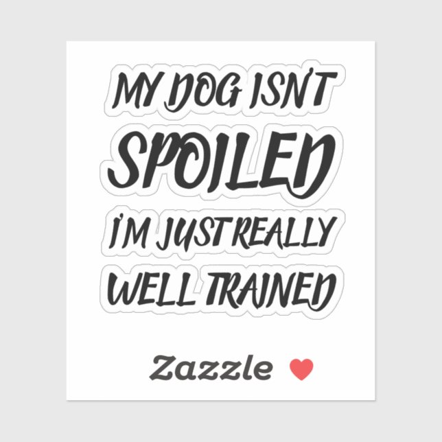 My Dog Isn't Spoiled I'm Just Really Well Trained (Sheet)