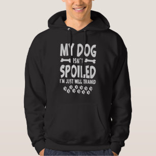 My Dog Isn't Spoiled I'm Just Well Trained Hoodie