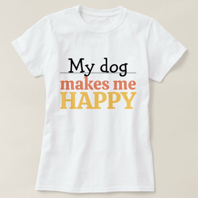 "My Dog Makes Me Happy" Quote Vibrant Modern Color T-Shirt (Design Front)