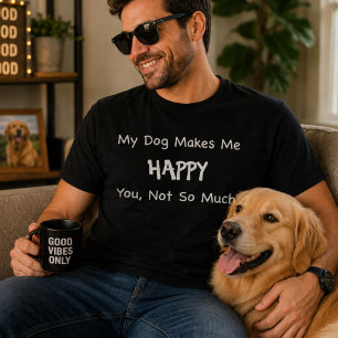 My Dog Makes Me Happy T-Shirt