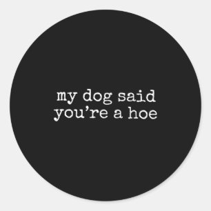 My Dog Said Youre A Cute Ss Cute Ss Funny Dog Love Classic Round Sticker