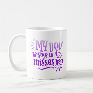 my dog says he misses you coffee mug