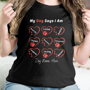 My Dog Says I Am T-Shirt