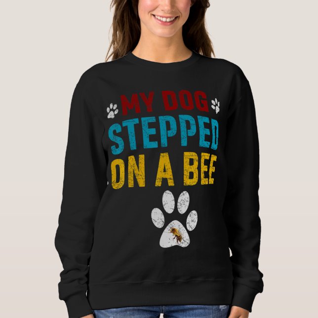 My Dog Stepped On A Bee 1 Sweatshirt (Front)