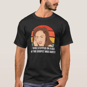 My Dog Stepped On A Bee And The Carpet Was Dirty T-Shirt