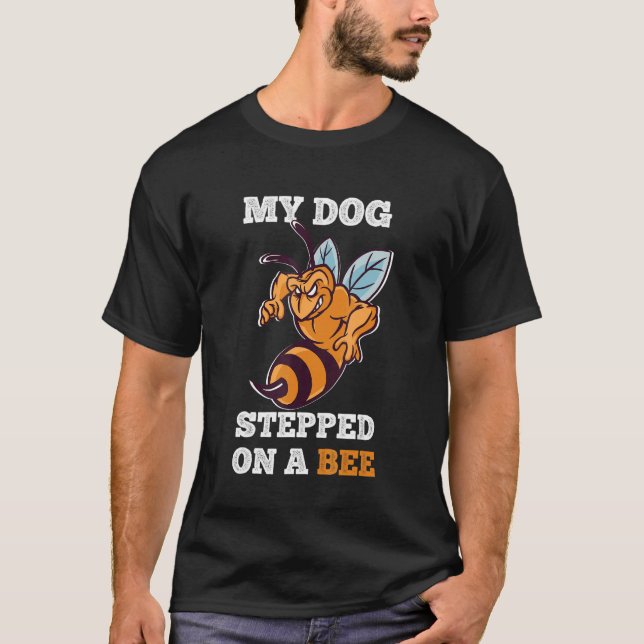 My Dog Stepped On A Bee Dog  Bee Dog 10 T-Shirt (Front)