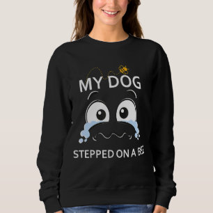 My Dog Stepped On A Bee Saying Sweatshirt