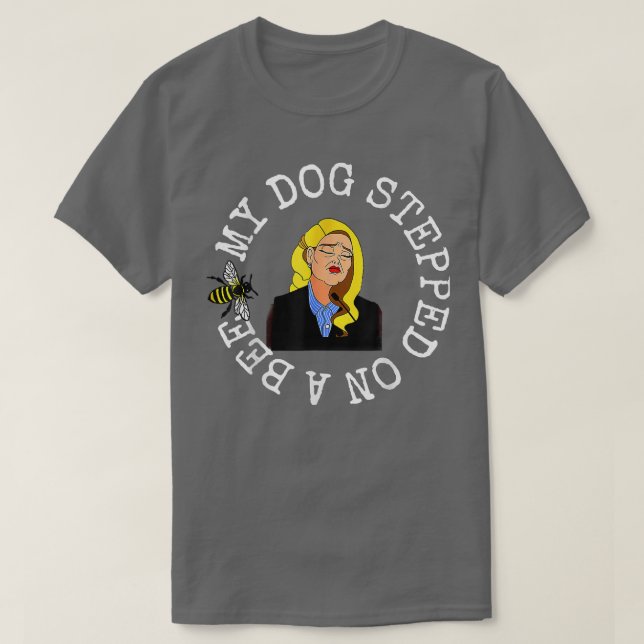 My Dog Stepped On A Bee  T-Shirt (Design Front)
