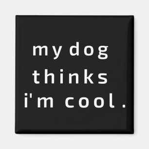 My Dog thinks i am cool Magnet
