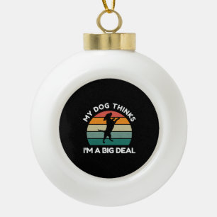 My Dog Thinks I’m a Big Deal - Funny Dog Design Ceramic Ball Christmas Ornament