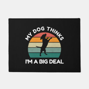 My Dog Thinks I’m a Big Deal - Funny Dog Design Doormat