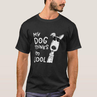 My Dog Thinks I m Cool For Dog Lover T-Shirt