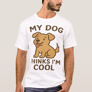 My Dog Thinks I�m Cool, Funny Cute Dog Lover Shirt