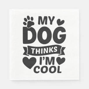 My Dog Thinks I’m Cool, Funny Cute Dog Lover Shirt Napkin
