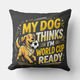 My Dog Thinks I’m World Cup Ready Cushion