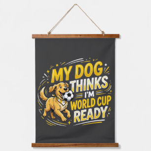 My Dog Thinks I’m World Cup Ready Hanging Tapestry