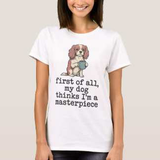 My Dog Thinks I'm A Masterpiece Spaniel T-Shirt
