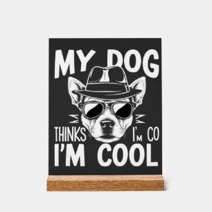 My Dog Thinks I'm Cool Acrylic Sign