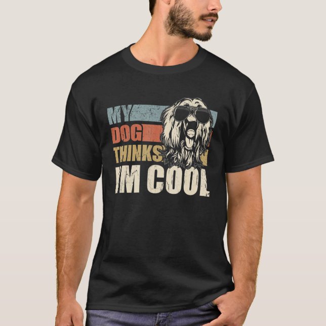 My Dog Thinks I'm Cool Afghan Hound Dad Mom   Retr T-Shirt (Front)