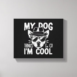 My Dog Thinks I'm Cool Canvas Print