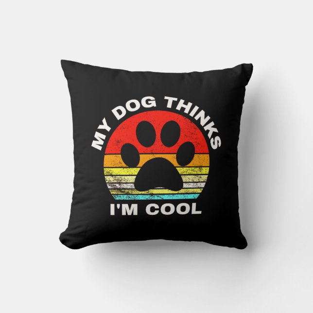 My Dog Thinks I'm Cool  Cushion (Front)