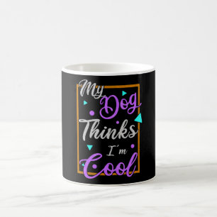 My Dog Thinks I'm Cool Dog Owners Coffee Mug