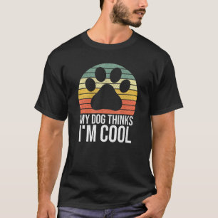 My Dog Thinks Im Cool  Dog Saying Paw Retro T-Shirt
