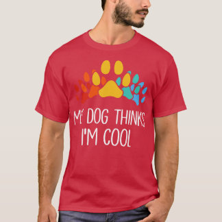 My Dog Thinks Im Cool Funny Dog Lover T-Shirt