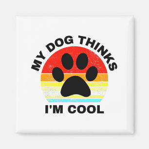 My Dog Thinks I'm Cool  Magnet