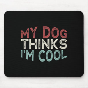 My Dog Thinks Im Cool Mouse Mat