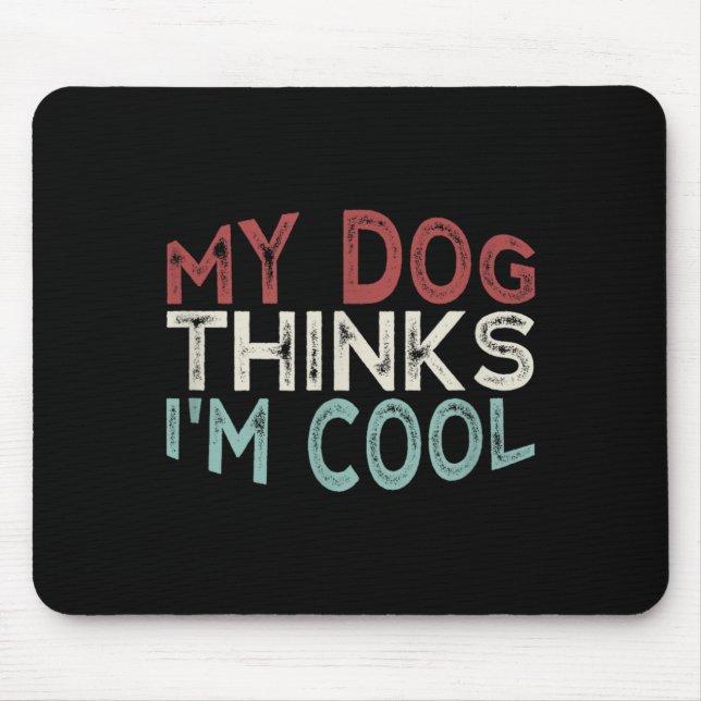 My Dog Thinks Im Cool Mouse Mat (Front)