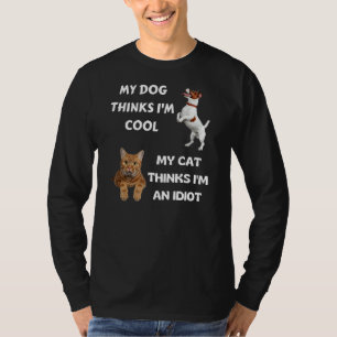 My Dog Thinks I'm Cool My Cat Thinks I'm An Idiot T-Shirt