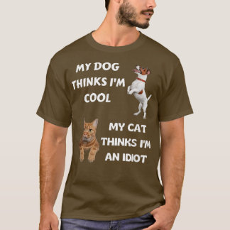 My dog thinks I'm cool  My cat thinks I'm an idiot T-Shirt