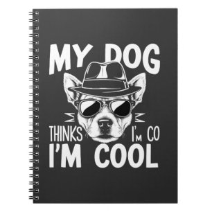 My Dog Thinks I'm Cool Notebook