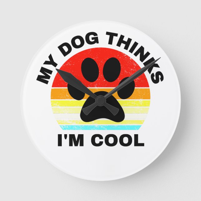My Dog Thinks I'm Cool   Round Clock (Front)