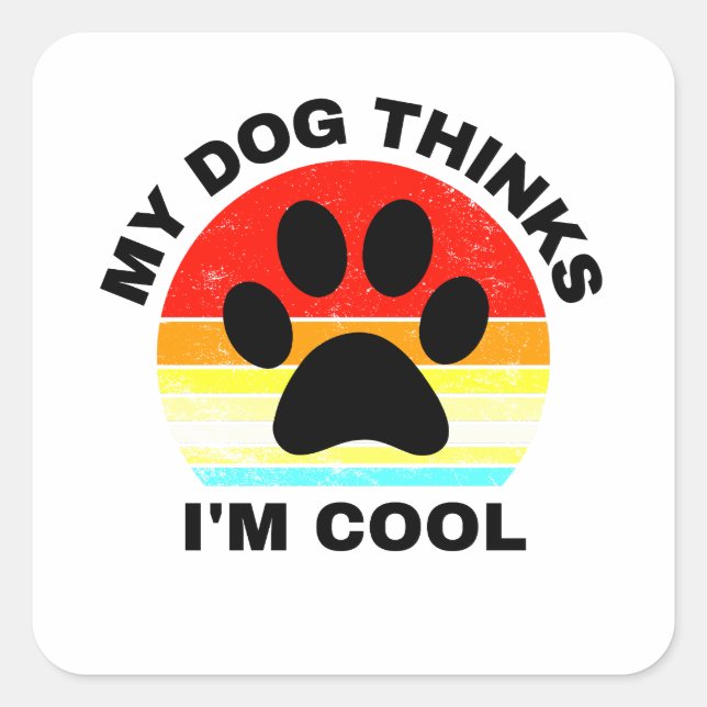 My Dog Thinks I'm Cool   Square Sticker (Front)
