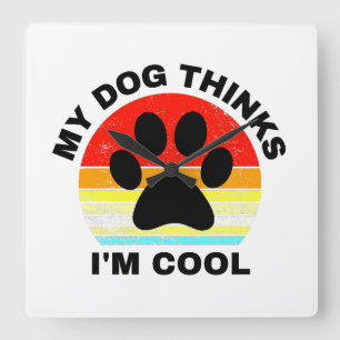 My Dog Thinks I'm Cool Square Wall Clock