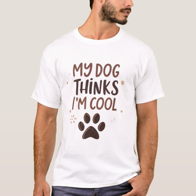 My dog thinks I'm cool T-Shirt (Front)