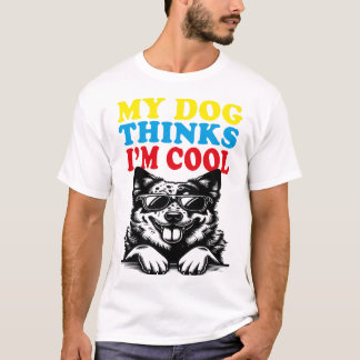 My Dog Thinks I'm Cool T-Shirt
