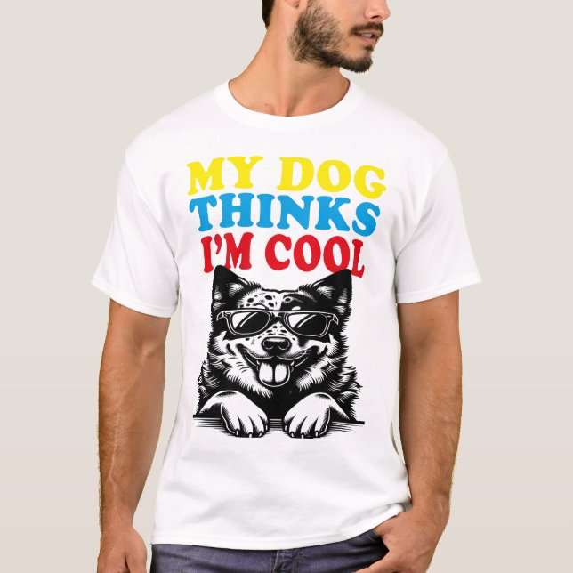 My Dog Thinks I'm Cool T-Shirt (Front)