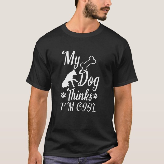 My Dog Thinks I'm Cool T-Shirt (Front)