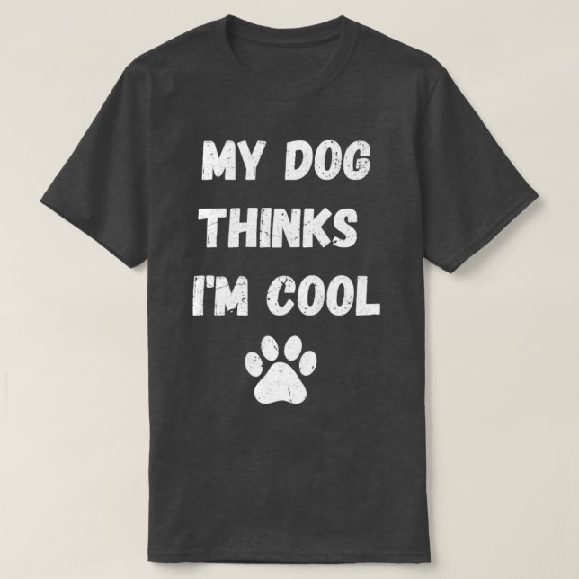 My Dog Thinks Im Cool T-Shirt (Design Front)