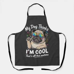 My Dog Thinks I'm Cool That's All That Matters   Apron