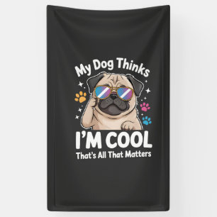 My Dog Thinks I'm Cool That's All That Matters Banner